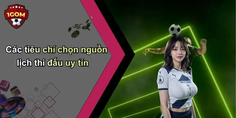 Các tiêu chí chọn nguồn lịch thi đấu uy tín