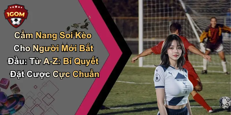 Cẩm nang soi kèo cho người mới bắt đầu