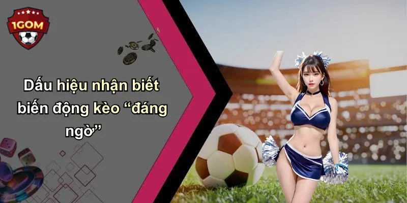 Dấu hiệu nhận biết biến động kèo “đáng ngờ”