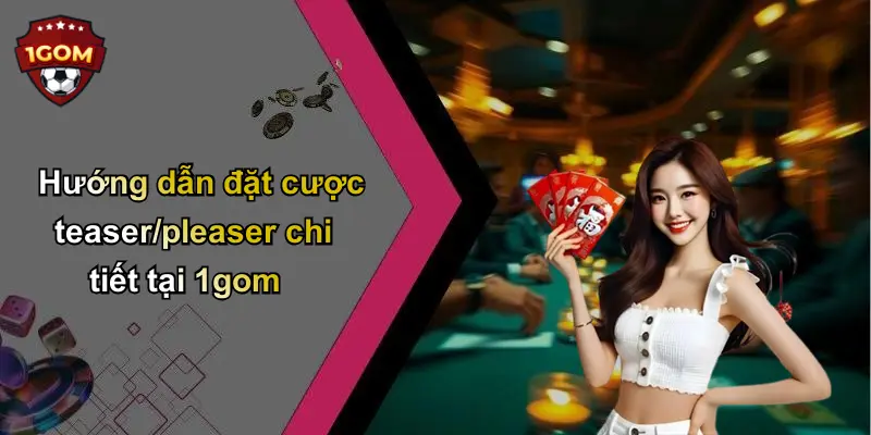 Hướng dẫn đặt cược teaser/pleaser chi tiết tại 1gom