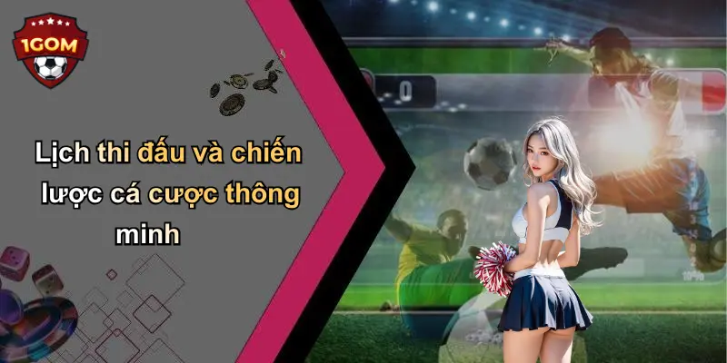 Lịch thi đấu và chiến lược cá cược thông minh