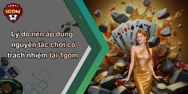 Lý do nên áp dụng nguyên tắc chơi có trách nhiệm tại 1gom