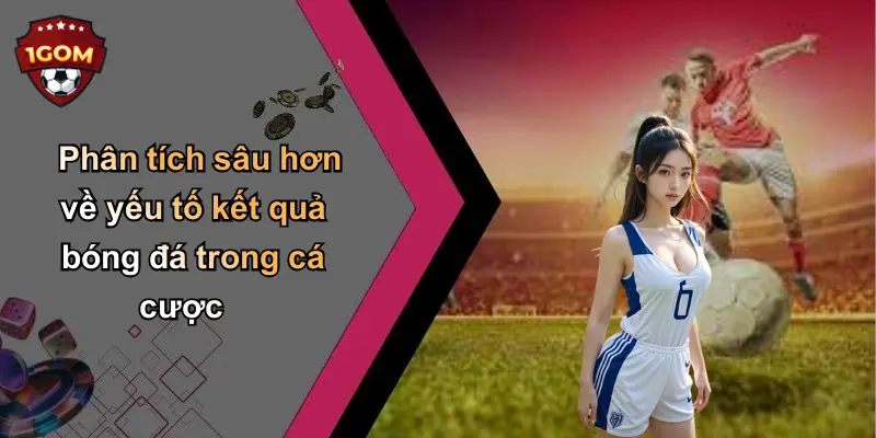 Phân tích sâu hơn về yếu tố kết quả bóng đá trong cá cược