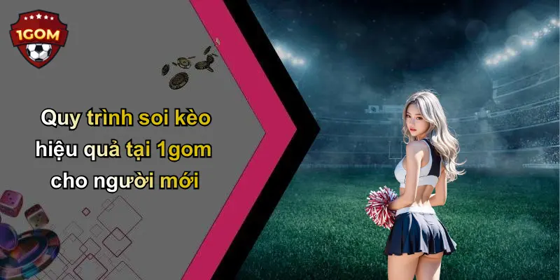 Quy trình soi kèo hiệu quả tại 1gom cho người mới