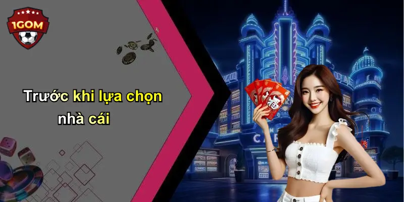 Trước khi lựa chọn nhà cái