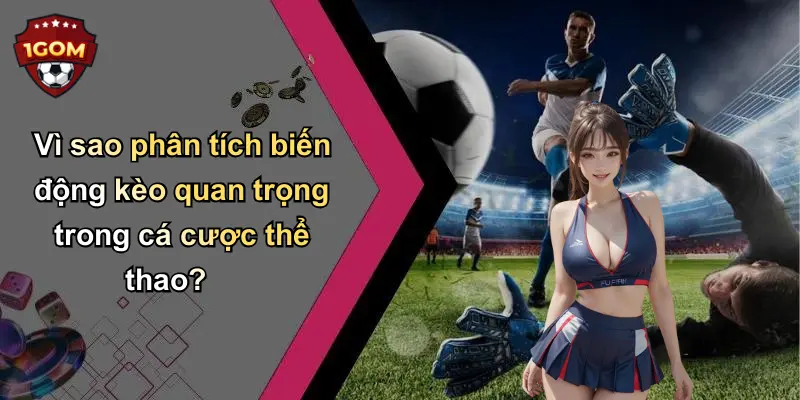 Vì sao phân tích biến động kèo quan trọng trong cá cược thể thao?