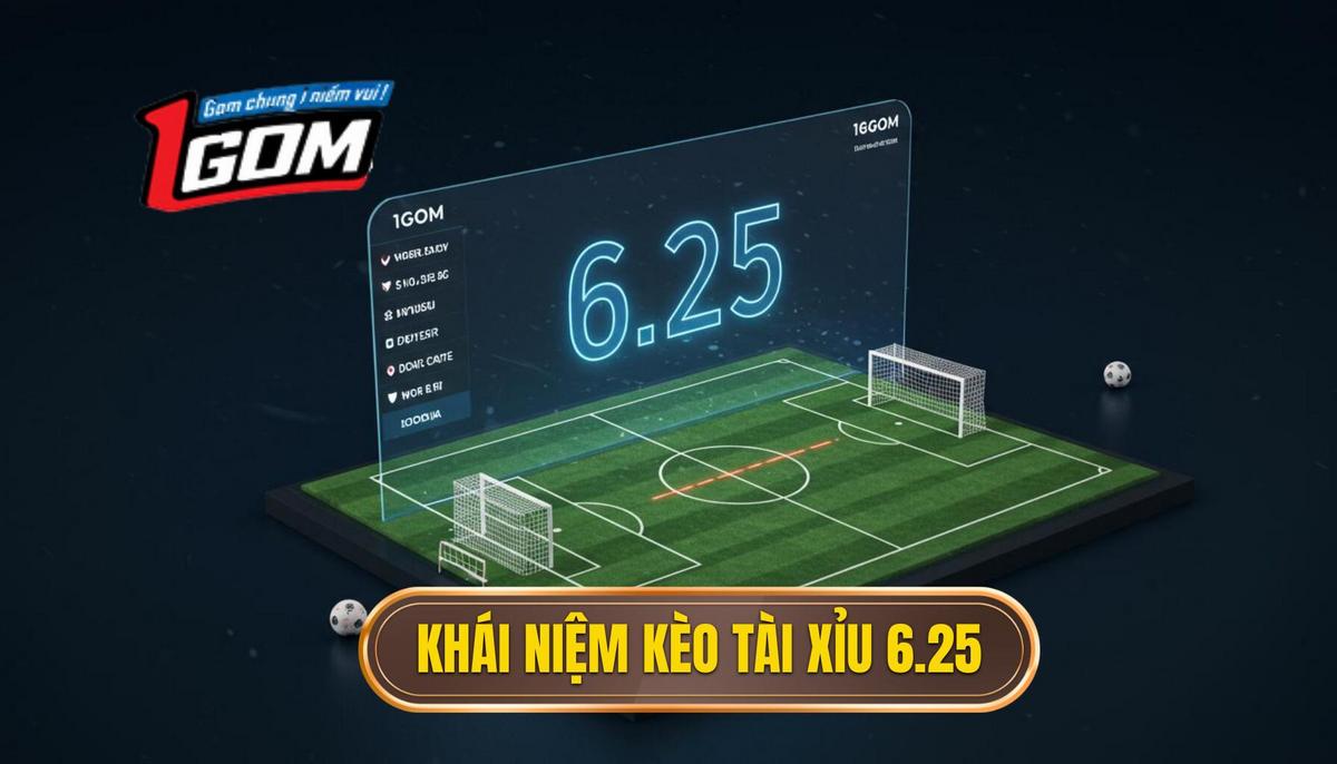 Phần 1 Khái Niệm Cơ Bản Về Kèo Tài Xỉu 6.25