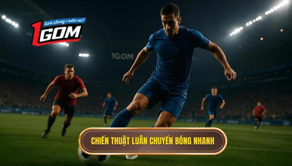 Chiến Thuật Luân Chuyển Bóng Nhanh