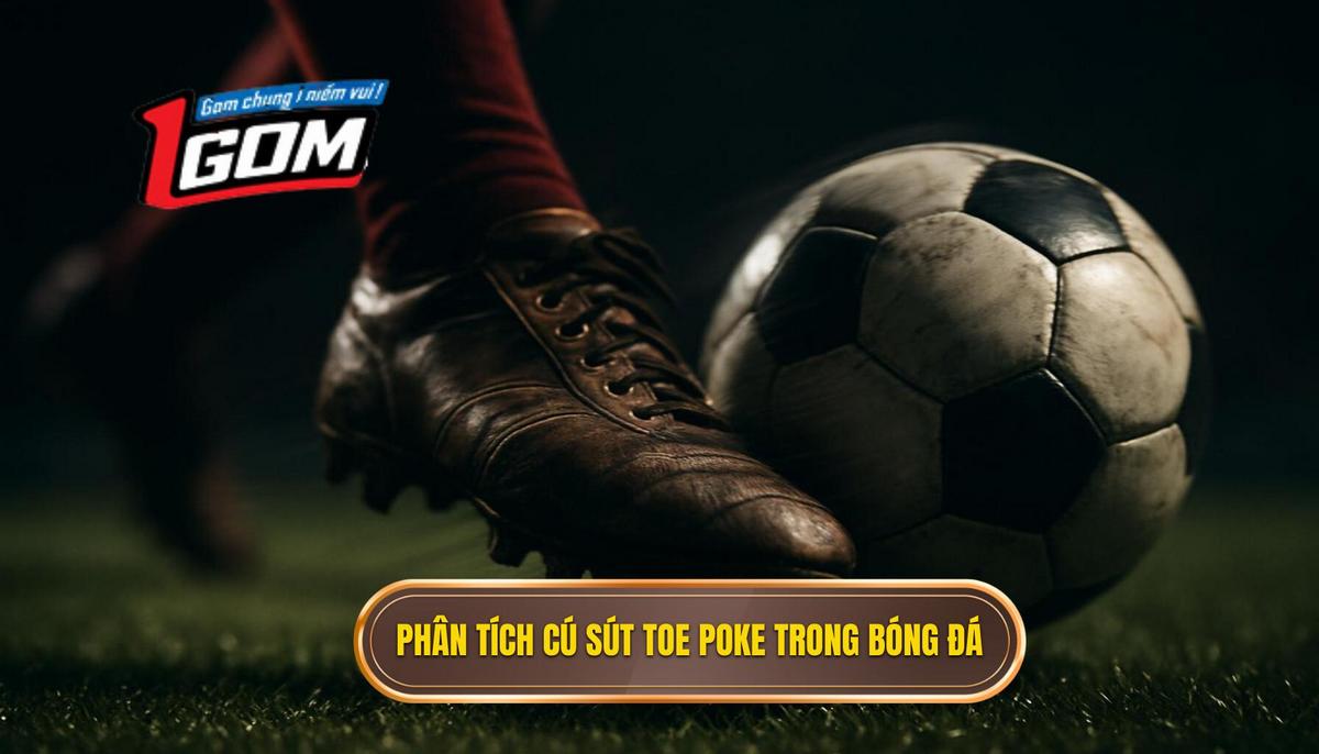 Phân Tích Cơ Học Và Cấu Tạo Của Cú Sút Toe Poke