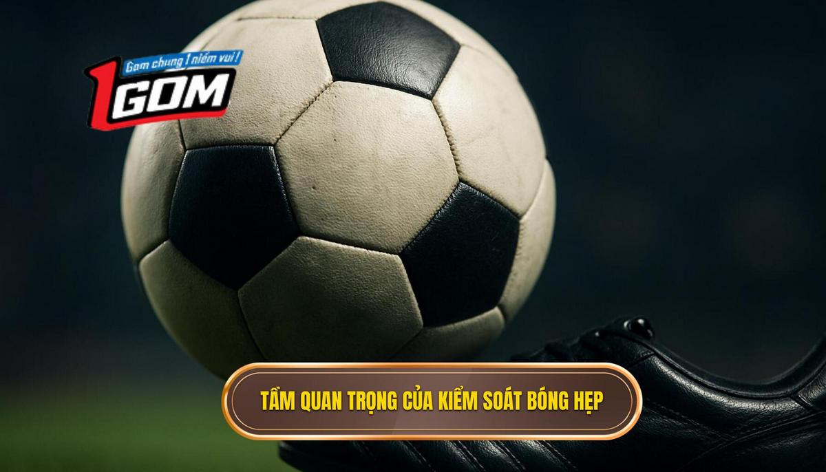 Tầm Quan Trọng Tuyệt Đối Của Việc Kiểm Soát Bóng Hẹp