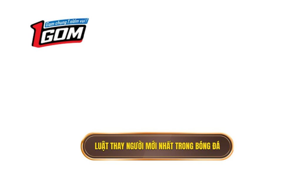 Luật Thay Người Mới Nhất Trong Bóng đá
