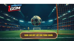 1gom Giải đáp Luật Bàn Thắng Chuẩn.