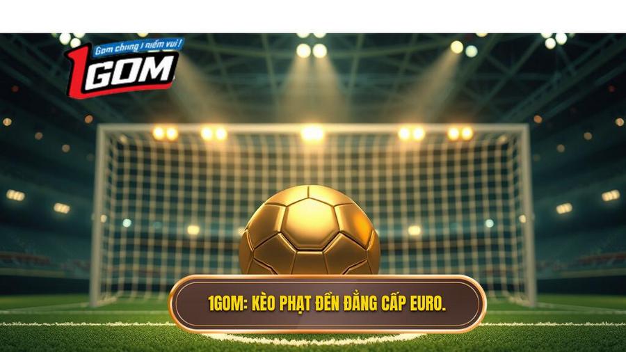 1gom Kèo Phạt đền đẳng Cấp Euro.