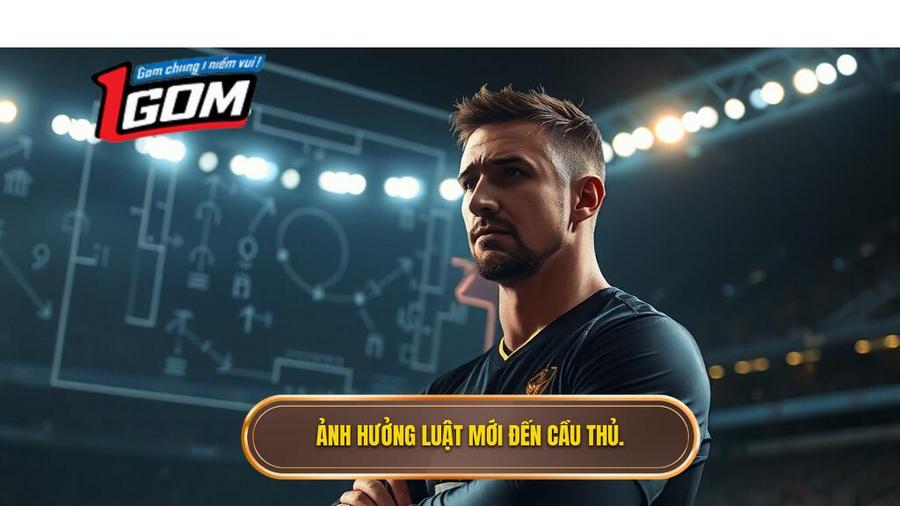 3. Ảnh Hưởng Luật Mới đến Cầu Thủ.