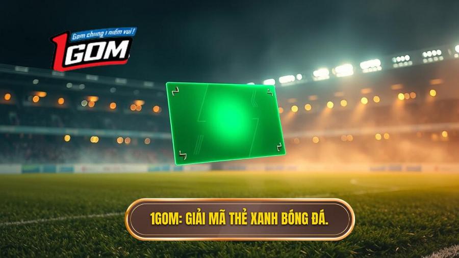 1gom Giải Mã Thẻ Xanh Bóng đá.