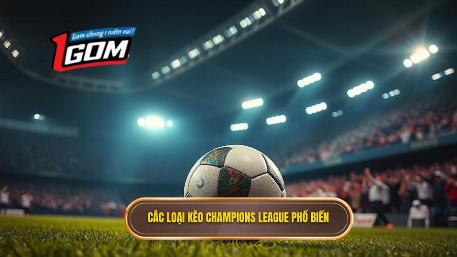 Các Loại Kèo Champions League Phổ Biến