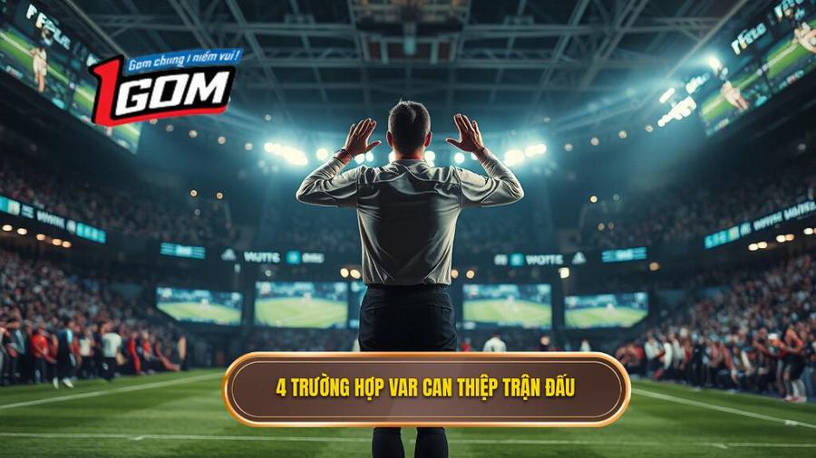 3. 4 Trường Hợp Var Can Thiệp Trận đấu