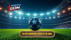 Soi Kèo Champions League Uy Tín 1gom