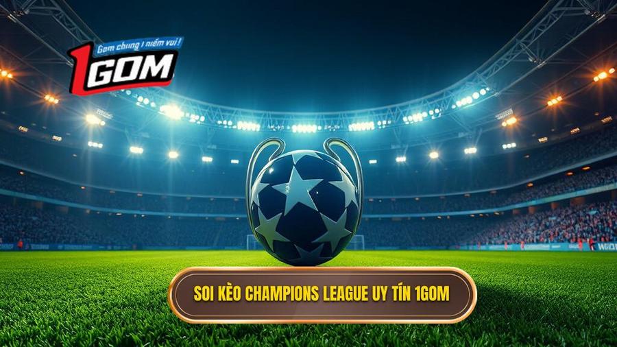 Soi Kèo Champions League Uy Tín 1gom