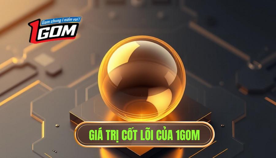 1. Hiểu rõ bản chất và giá trị cốt lõi của 1GOM 1. Hiểu rõ bản chất và giá trị cốt lõi của 1GOM